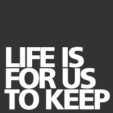 Life is for us to keep